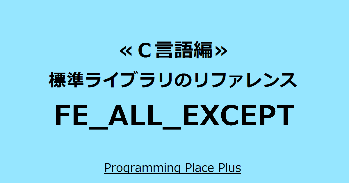 FE_ALL_EXCEPT | Programming Place Plus C言語編 標準ライブラリのリファレンス