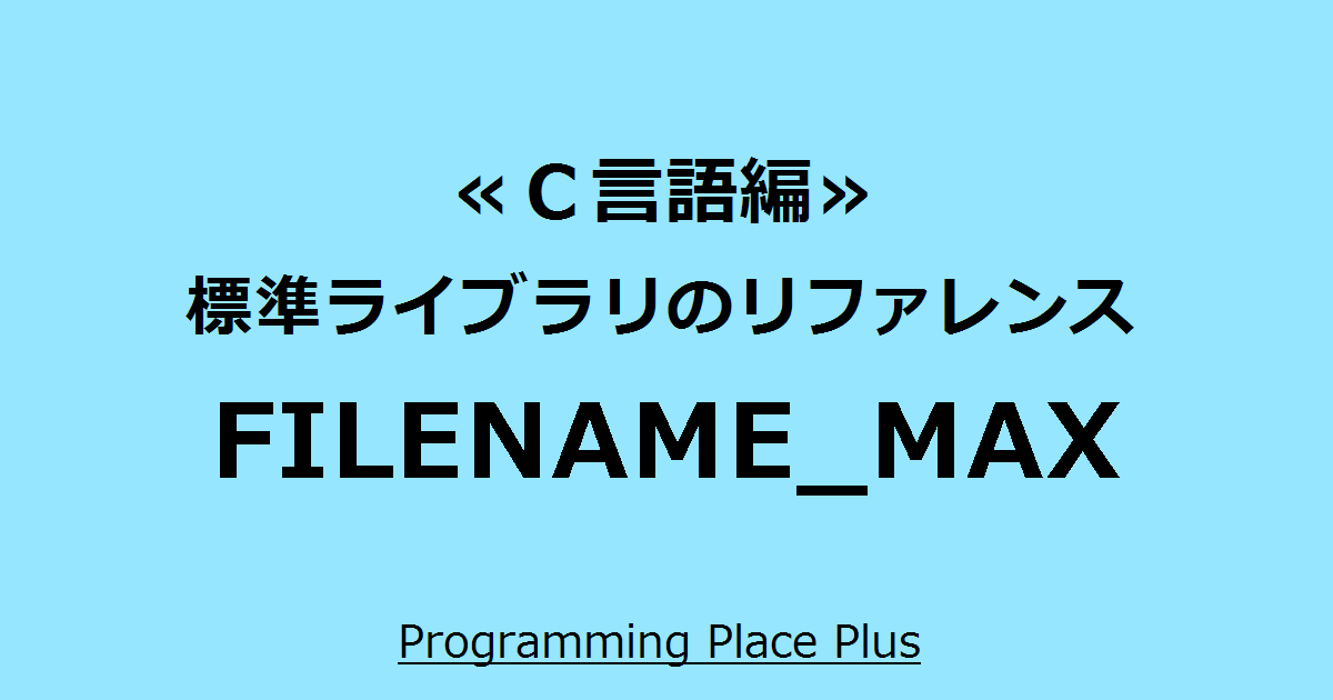 FILENAME_MAX | Programming Place Plus C言語編 標準ライブラリのリファレンス